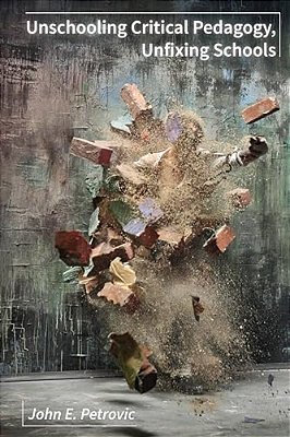 Unschooling Critical Pedagogy, Unfixing Schools-..