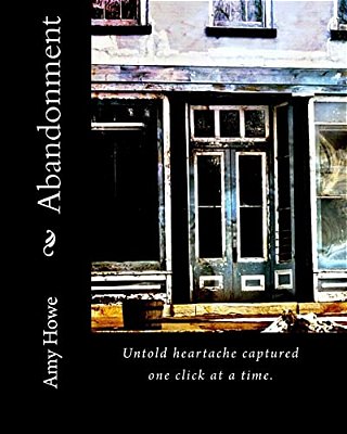 Abandonment: Untold Heartache Captured One Click At A Time. -..