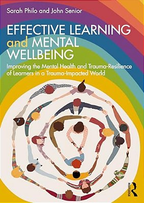 Effective Learning And Mental Wellbeing: Improving The Mental Health And Trauma-Resilience Of Learners In A Trauma-Impacted World-..