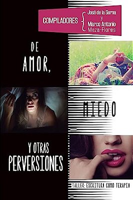 De Amor, Miedo Y Otras Perversiones: Taller De Escritura Como Terpia-..