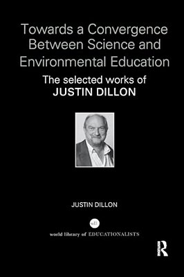 Towards A Convergence Between Science And Environmental Education: The Selected Works Of Justin Dillon-..