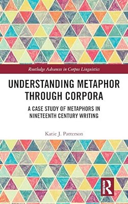 Understanding Metaphor Through Corpora: A Case Study Of Metaphors In Nineteenth Century Writing-..