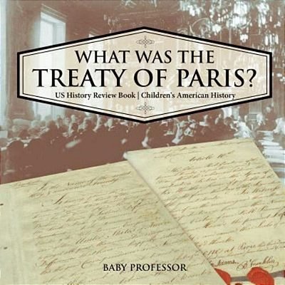What Was The Treaty Of Paris? US History Review Book Children's American History-..