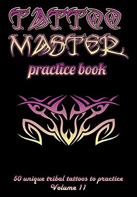 Tattoo Master Practice Book - 50 Unique Tribal Tattoos To Practice: 7 X 10(17.78 X 25.4 Cm) Size Pages With 3 Dots Per Inch To Practice With Real Hand-..