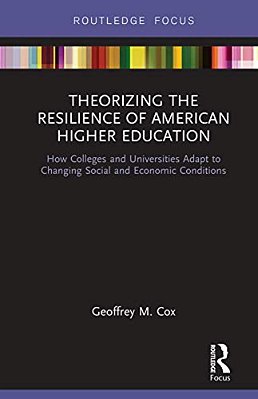 Theorizing The Resilience Of American Higher Education: How Colleges And Universities Adapt To Changing Social And Economic Conditions-..