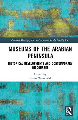 Museums Of The Arabian Peninsula: Historical Developments And Contemporary Discourses-..