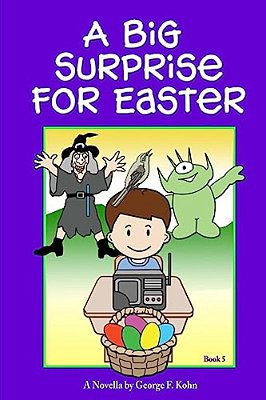 A Big Surprise For Easter: A Novella By George F. Kohn-..