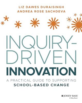 Inquiry-Driven Innovation: A Practical Guide To Supporting School-Based Change-..