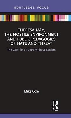 Theresa May, The Hostile Environment And Public Pedagogies Of Hate And Threat: The Case For A Future Without Borders-..