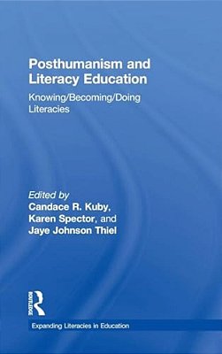 Posthumanism And Literacy Education: Knowing/Becoming/doing Literacies-..