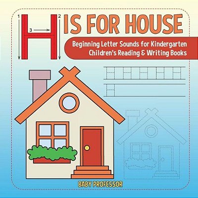 H Is For House: Beginning Letter Sounds For Kindergarten Children's Reading & Writing Books-..