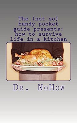 The (Not So) Handy Pocket Guide Presents: How To Survive Life In A Kitchen-..