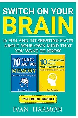 Switch On Your Brain: 10 Fun And Interesting Facts About Your Own Mind That You Want To Know-..