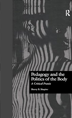 Pedagogy And The Politics Of The Body: A Critical Praxis-..