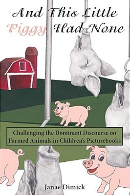 And This Little Piggy Had None: Challenging The Dominant Discourse On Farmed Animals In Children's Picturebooks-..