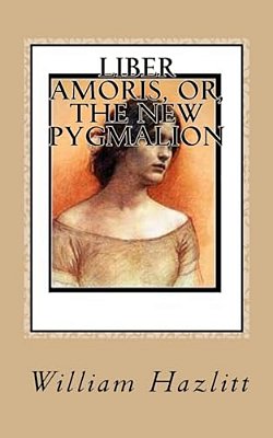 Liber Amoris, Or, The New Pygmalion-..