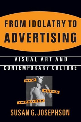 From Idolatry To Advertising: Visual Art And Contemporary Culture: Visual Art And Contemporary Culture-..