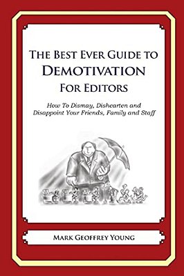 The Best Ever Guide To Demotivation For Editors: How To Dismay, Dishearten And Disappoint Your Friends, Family And Staff-..