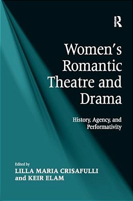 Women's Romantic Theatre And Drama: History, Agency, And Performativity-..