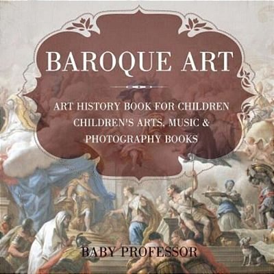 Baroque Art - Art History Book For Children Children's Arts, Music & Photography Books-..
