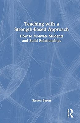 Teaching With A Strength-Based Approach: How To Motivate Students And Build Relationships-..