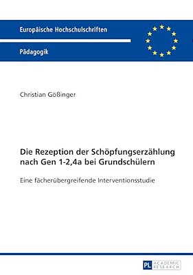 Die Rezeption Der Schoepfungserzaehlung Nach Gen 1-2,4A Bei Grundschuelern: Eine Faecheruebergreifende Interventionsstudie-..