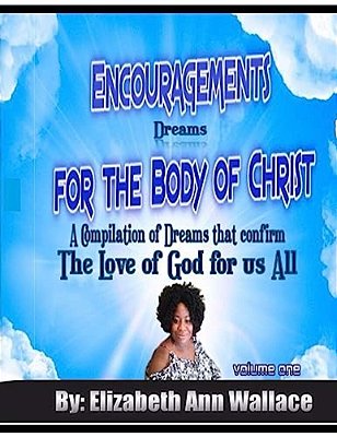 Encouragements For The Body Of Christ: A Compilation Of Dreams That Confirm The Love Of God For US All-..