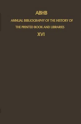 Abhb Annual Bibliography Of The History Of The Printed Book And Libraries: Volume 16: Publications Of 1985-..