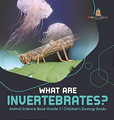 What Are Invertebrates? Animal Science Book Grade 3 Children's Zoology Books-..
