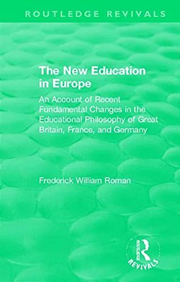 The New Education In Europe: An Account Of Recent Fundamental Changes In The Educational Philosophy Of Great Britain, France, And Germany-..