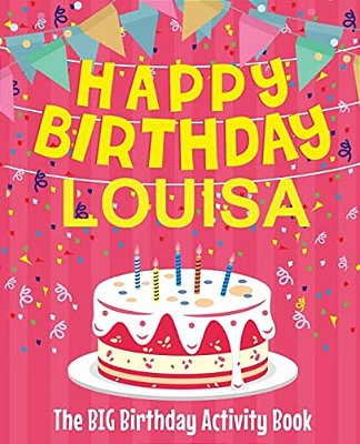 Happy Birthday Louisa - The Big Birthday Activity Book: (Personalized Children's Activity Book)-..