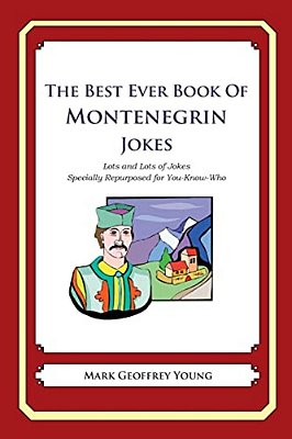The Best Ever Book Of Montenegrin Jokes: Lots And Lots Of Jokes Specially Repurposed For You-Know-who-..