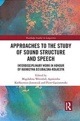 Approaches To The Study Of Sound Structure And Speech: Interdisciplinary Work In Honour Of Katarzyna Dziubalska-Kolaczyk-..