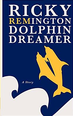 Ricky Remington Dolphin Dreamer: A Story-..