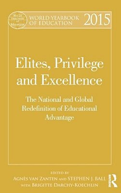 World Yearbook Of Education 2015: Elites, Privilege And Excellence: The National And Global Redefinition Of Educational Advantage-..