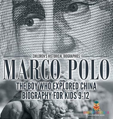 Marco Polo: The Boy Who Explored China Biography For Kids 9-12 Children's Historical Biographies-..