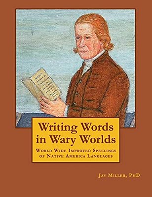 Writing Words In Wary Worlds: World Wide Improved Spellings Of Native America Languages-..
