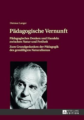 Paedagogische Vernunft: Paedagogisches Denken Und Handeln Zwischen Natur Und Freiheit- Zum Grundgedanken Der Paedagogik Des Gemaeßigten Naturalismus-..