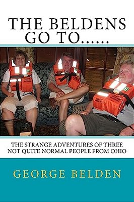 The Beldens Go To......: The Strange Adventures Of Three Not Quite Normal People From Ohio-..