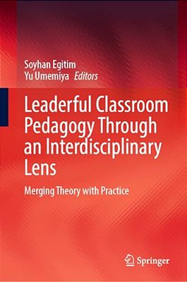 Leaderful Classroom Pedagogy Through An Interdisciplinary Lens: Merging Theory With Practice-..