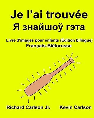 Je L'Ai Trouvée: Livre D'Images Pour Enfants Français-Biélorusse (Édition Bilingue)-..