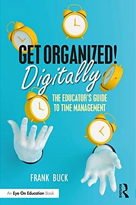 Get Organized Digitally!: The Educator's Guide To Time Management-..