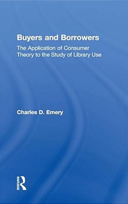 Buyers And Borrowers: The Application Of Consumer Theory To The Study Of Library Use-..