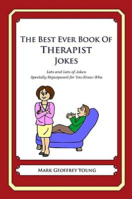 The Best Ever Book Of Therapist Jokes: Lots And Lots Of Jokes Specially Repurposed For You-Know-who-..