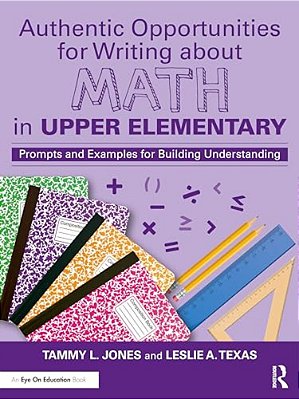 Authentic Opportunities For Writing About Math In Upper Elementary: Prompts And Examples For Building Understanding-..