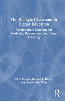 The Dialogic Classroom In Higher Education: Revolutionary Listening For Curiosity, Engagement, And Deep Learning-..