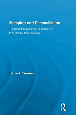 Metaphor And Reconciliation: The Discourse Dynamics Of Empathy In Post-Conflict Conversations-..