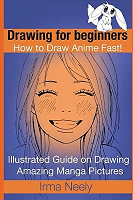 Drawing For Beginners. How To Draw Anime Fast!: Illustrated Guide On Drawing Amazing Manga Pictures-..