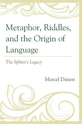 Metaphor, Riddles, And The Origin Of Language: The Sphinx's Legacy-..