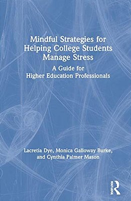 Mindful Strategies For Helping College Students Manage Stress: A Guide For Higher Education Professionals-..